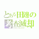 とある田邊の考査滅却（テストブレイカー）