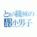 とある機械の最小男子（ミニマムファッカー）