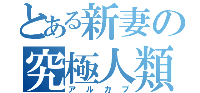 とある新妻の究極人類（アルカプ）