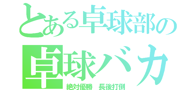 とある卓球部の卓球バカ（絶対優勝 長後打倒）