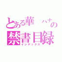 とある華 ハナの禁書目録（インデックス）