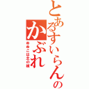 とあるすいらんのかぶれ（ゆゆこは主の嫁）