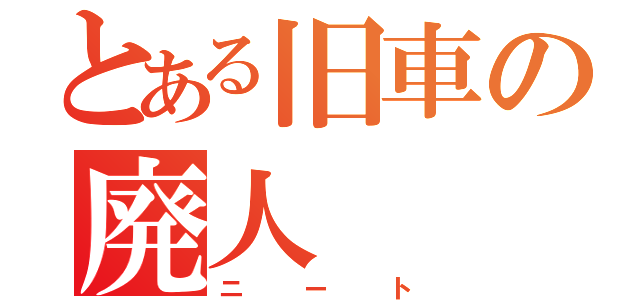 とある旧車の廃人（ニート）