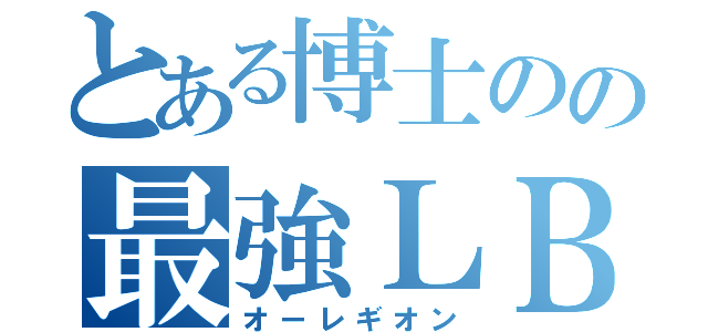 とある博士のの最強ＬＢＸ（オーレギオン）