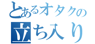 とあるオタクの立ち入り禁止（）