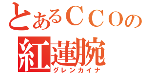 とあるＣＣＯの紅蓮腕（グレンカイナ）