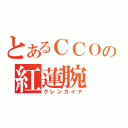 とあるＣＣＯの紅蓮腕（グレンカイナ）