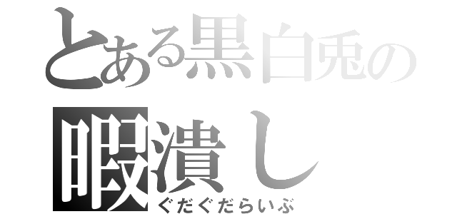 とある黒白兎の暇潰し（ぐだぐだらいぶ）