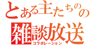 とある主たちのの雑談放送（コラボレーション）