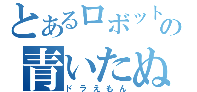 とあるロボットの青いたぬき（ドラえもん）