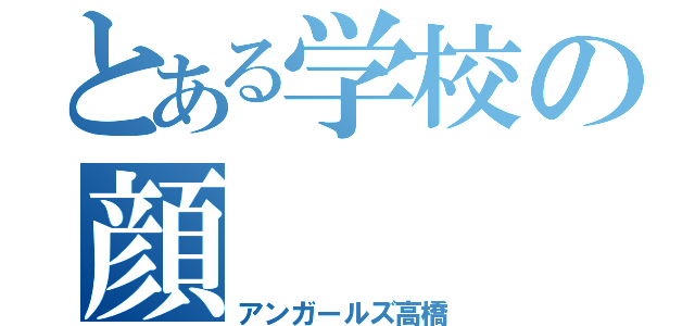 とある学校の顔（アンガールズ高橋）