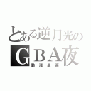 とある逆月光のＧＢＡ夜（動漫最高）