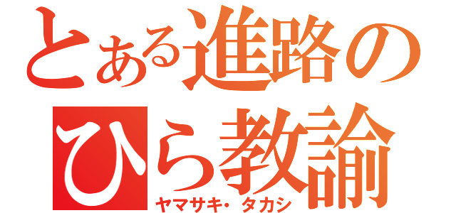 とある進路のひら教諭（ヤマサキ・タカシ）