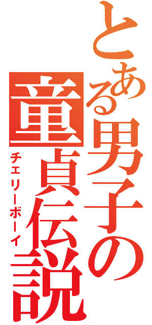 とある男子の童貞伝説（チェリーボーイ）