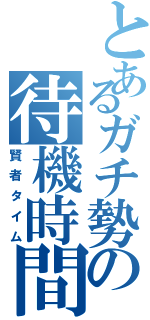 とあるガチ勢の待機時間（賢者タイム）