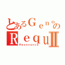 とあるＧｅｎｏｍｅのＲｅｑｕｉｅｍⅡ（Ｒｅｓｏｎａｎｃｅ）