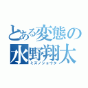 とある変態の水野翔太（ミズノショウタ）