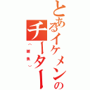 とあるイケメンのチーター（（雑魚））