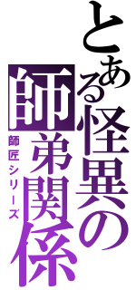 とある怪異の師弟関係（師匠シリーズ）