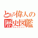 とある偉人の歴史図鑑（コレクション）