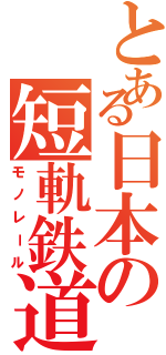 とある日本の短軌鉄道（モノレール）