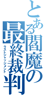 とある閻魔の最終裁判（ラストジャッジメント）