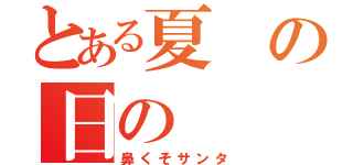 とある夏の日の（鼻くそサンタ）