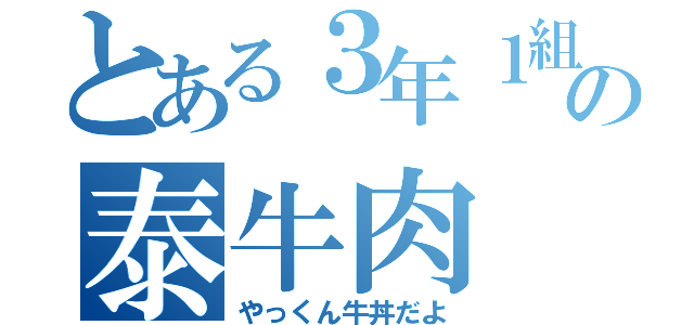 とある３年１組の泰牛肉（やっくん牛丼だよ）