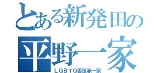 とある新発田の平野一家（ＬＧＢＴＱ否定派一家）