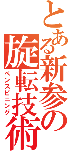 とある新参の旋転技術（ペンスピニング）