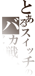 とあるスイッチのバカ戦士（フォーゼ）