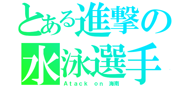 とある進撃の水泳選手（Ａｔａｃｋ ｏｎ 海南）