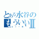 とある水谷のもういいやⅡ（ぶぅー笑）