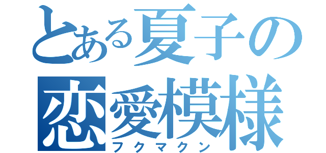 とある夏子の恋愛模様（フクマクン）