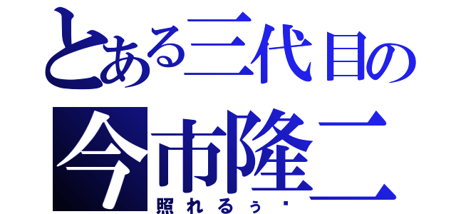 とある三代目の今市隆二（照れるぅ〜）