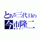 とある三代目の今市隆二（照れるぅ〜）