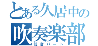 とある久居中の吹奏楽部（低音パート）