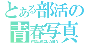 とある部活の青春写真（仲間と過ごした日々）