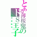 とある薄桜鬼のドＳ王子（沖田総司）