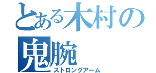 とある木村の鬼腕（ストロングアーム）