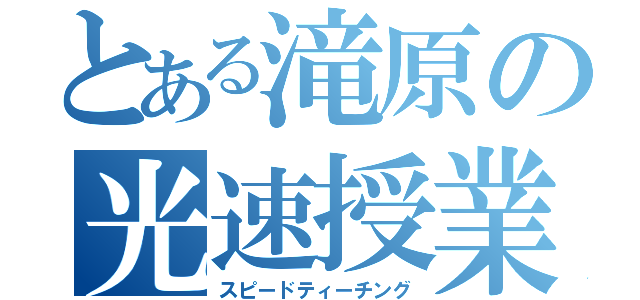 とある滝原の光速授業（スピードティーチング）