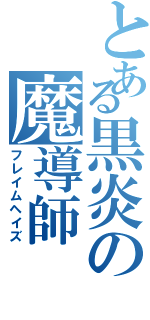 とある黒炎の魔導師（フレイムヘイズ）