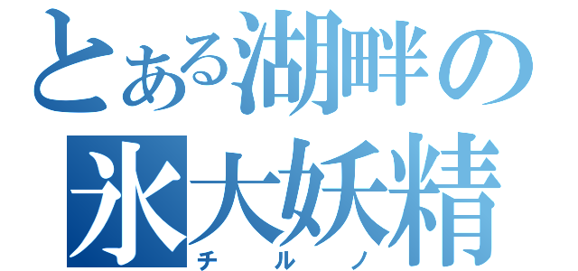 とある湖畔の氷大妖精（チルノ）