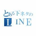 とある下ネタのＬＩＮＥ（）