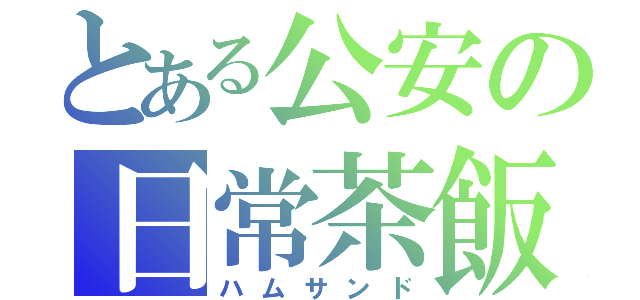 とある公安の日常茶飯事（ハムサンド）