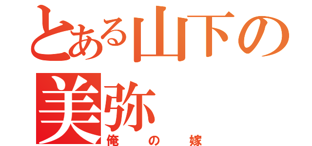 とある山下の美弥（俺の嫁）