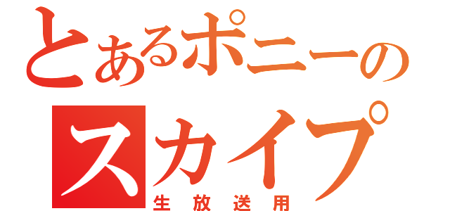 とあるポニーのスカイプ通話（生放送用）