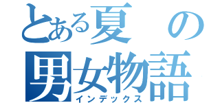 とある夏の男女物語（インデックス）