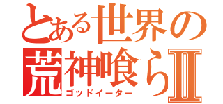 とある世界の荒神喰らいⅡ（ゴッドイーター）