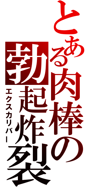 とある肉棒の勃起炸裂（エクスカリバー）